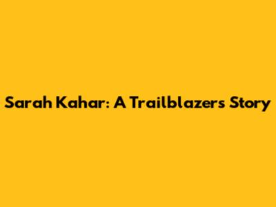 Sarah Kahar: A Trailblazer's Story
