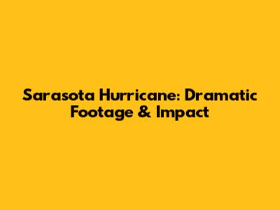 Sarasota Hurricane: Dramatic Footage & Impact
