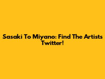 Sasaki To Miyano: Find The Artist's Twitter!
