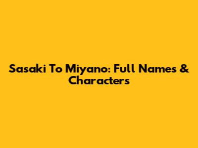Sasaki To Miyano: Full Names & Characters