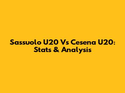 Sassuolo U20 Vs Cesena U20: Stats & Analysis