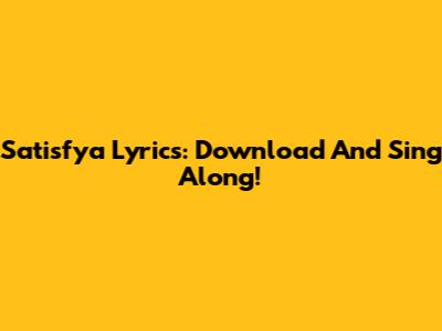 Satisfya Lyrics: Download And Sing Along!