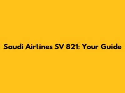 Saudi Airlines SV 821: Your Guide