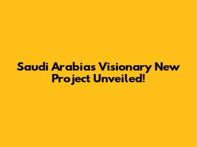 Saudi Arabia's Visionary New Project Unveiled!