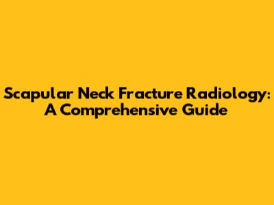 Scapular Neck Fracture Radiology: A Comprehensive Guide