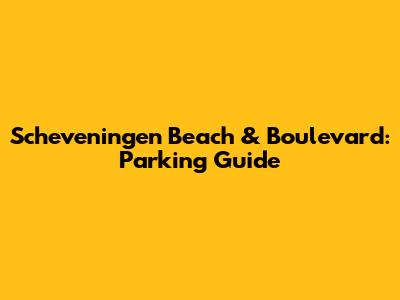 Scheveningen Beach & Boulevard: Parking Guide