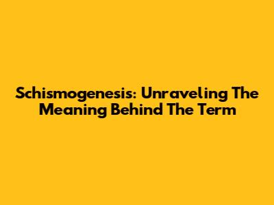 Schismogenesis: Unraveling The Meaning Behind The Term