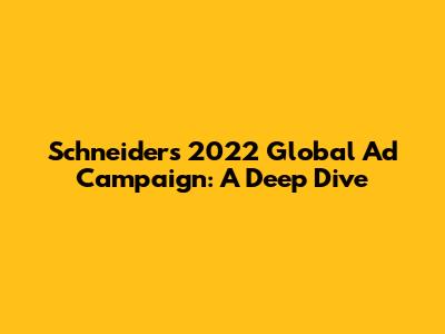 Schneider's 2022 Global Ad Campaign: A Deep Dive