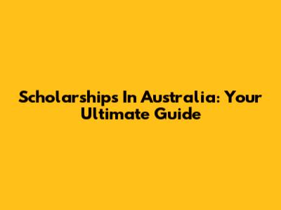 Scholarships In Australia: Your Ultimate Guide