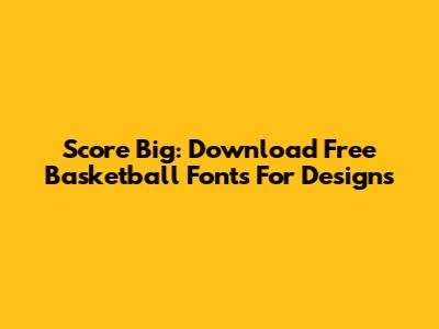 Score Big: Download Free Basketball Fonts For Designs