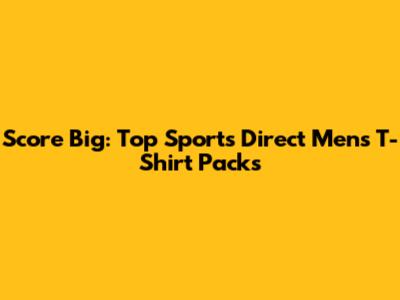 Score Big: Top Sports Direct Men's T-Shirt Packs