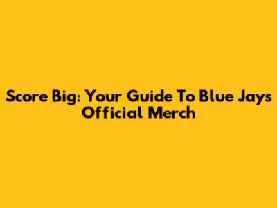 Score Big: Your Guide To Blue Jays Official Merch