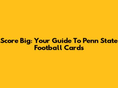 Score Big: Your Guide To Penn State Football Cards
