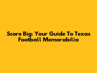 Score Big: Your Guide To Texas Football Memorabilia