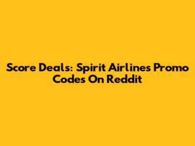 Score Deals: Spirit Airlines Promo Codes On Reddit