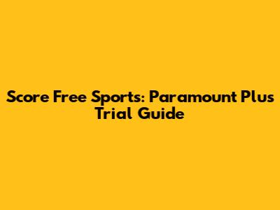 Score Free Sports: Paramount Plus Trial Guide