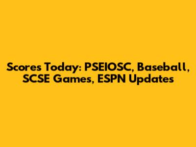 Scores Today: PSEIOSC, Baseball, SCSE Games, ESPN Updates