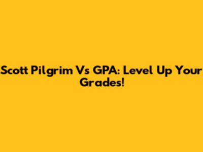 Scott Pilgrim Vs GPA: Level Up Your Grades!