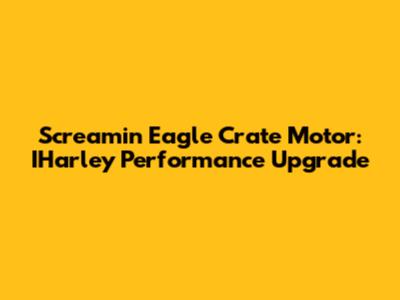 Screamin Eagle Crate Motor: IHarley Performance Upgrade
