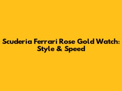 Scuderia Ferrari Rose Gold Watch: Style & Speed