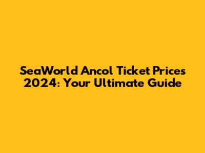 SeaWorld Ancol Ticket Prices 2024: Your Ultimate Guide
