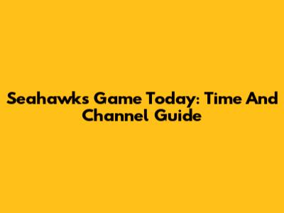 Seahawks Game Today: Time And Channel Guide