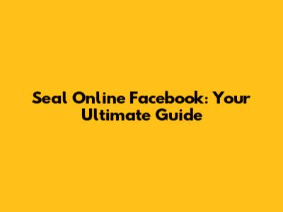 Seal Online Facebook: Your Ultimate Guide