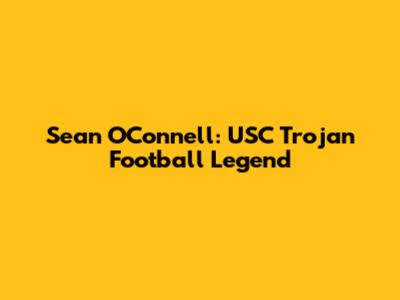 Sean O'Connell: USC Trojan Football Legend