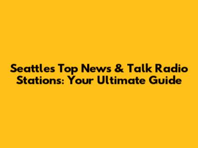 Seattle's Top News & Talk Radio Stations: Your Ultimate Guide