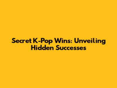 Secret K-Pop Wins: Unveiling Hidden Successes