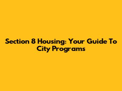 Section 8 Housing: Your Guide To City Programs
