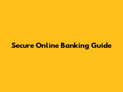 Secure Online Banking Guide