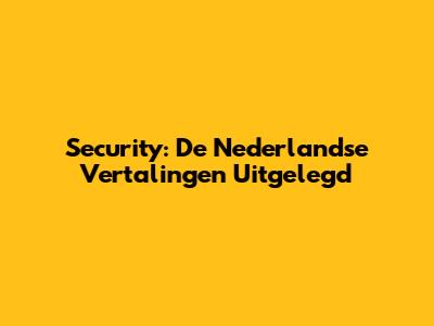 Security: De Nederlandse Vertalingen Uitgelegd