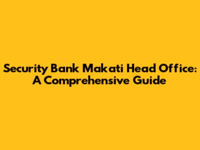 Security Bank Makati Head Office: A Comprehensive Guide