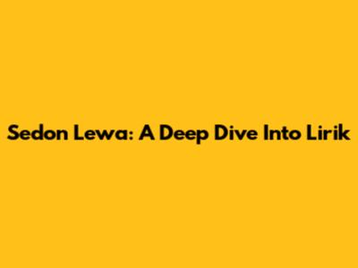Sedon Lewa: A Deep Dive Into Lirik