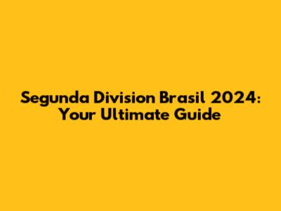 Segunda Division Brasil 2024: Your Ultimate Guide