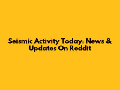 Seismic Activity Today: News & Updates On Reddit