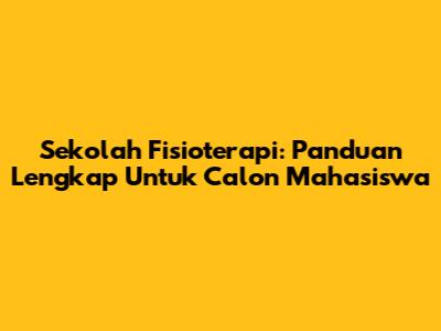 Sekolah Fisioterapi: Panduan Lengkap Untuk Calon Mahasiswa