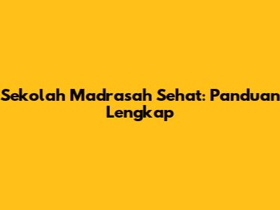 Sekolah Madrasah Sehat: Panduan Lengkap