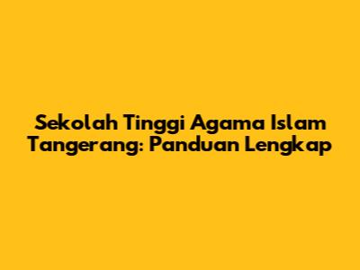 Sekolah Tinggi Agama Islam Tangerang: Panduan Lengkap