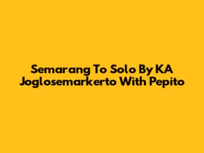 Semarang To Solo By KA Joglosemarkerto With Pepito