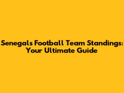Senegal's Football Team Standings: Your Ultimate Guide