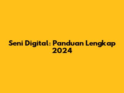 Seni Digital: Panduan Lengkap 2024