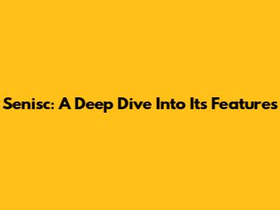 Senisc: A Deep Dive Into Its Features