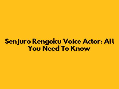 Senjuro Rengoku Voice Actor: All You Need To Know