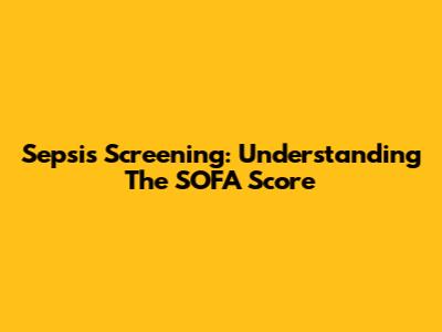 Sepsis Screening: Understanding The SOFA Score