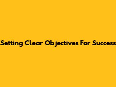 Setting Clear Objectives For Success
