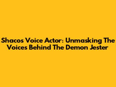 Shaco's Voice Actor: Unmasking The Voices Behind The Demon Jester
