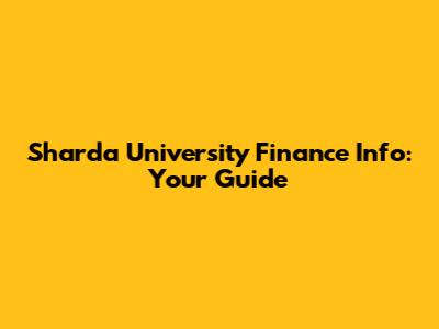 Sharda University Finance Info: Your Guide