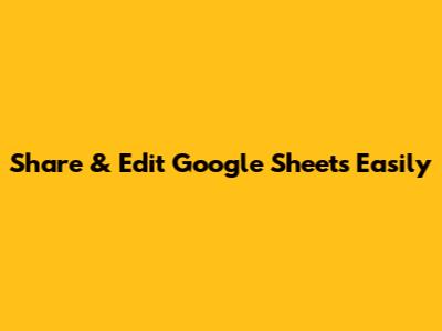 Share & Edit Google Sheets Easily